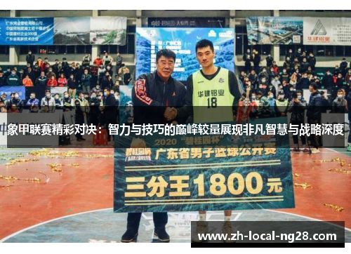 象甲联赛精彩对决:智力与技巧的巅峰较量展现非凡智慧与战略深度 象甲联赛精彩对决:智力与技巧的巅峰较量展现非凡智慧与战略深度