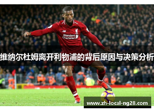 维纳尔杜姆离开利物浦的背后原因与决策分析 维纳尔杜姆离开利物浦的背后原因与决策分析