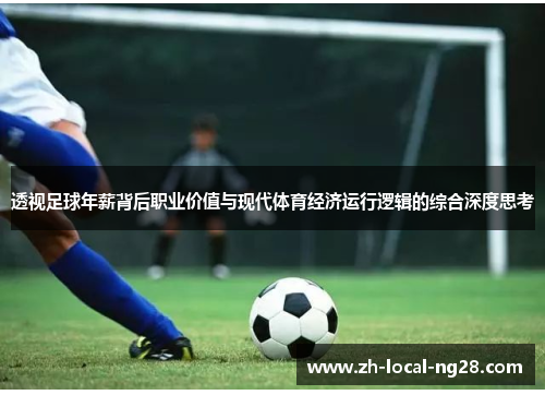 透视足球年薪背后职业价值与现代体育经济运行逻辑的综合深度思考 透视足球年薪背后职业价值与现代体育经济运行逻辑的综合深度思考