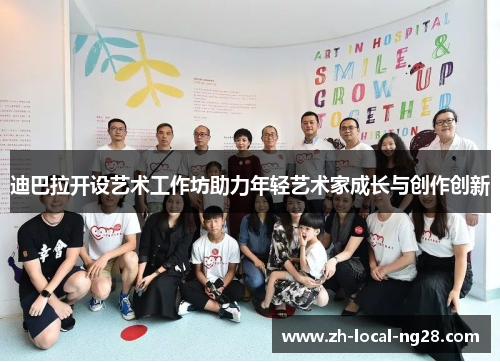 迪巴拉开设艺术工作坊助力年轻艺术家成长与创作创新