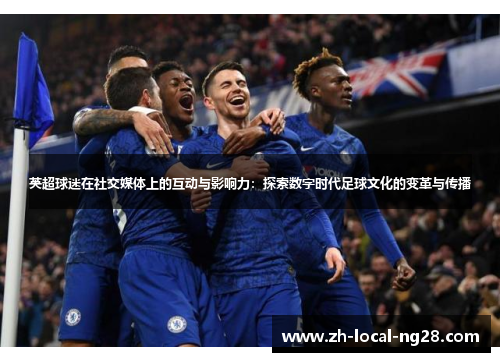 英超球迷在社交媒体上的互动与影响力:探索数字时代足球文化的变革与传播 英超球迷在社交媒体上的互动与影响力:探索数字时代足球文化的变革与传播