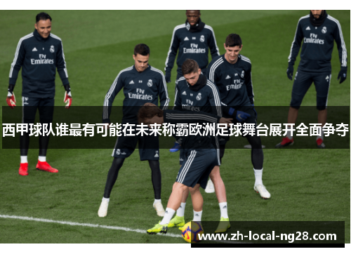 西甲球队谁最有可能在未来称霸欧洲足球舞台展开全面争夺