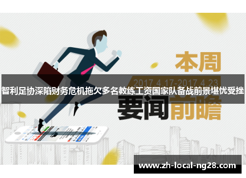 智利足协深陷财务危机拖欠多名教练工资国家队备战前景堪忧受挫