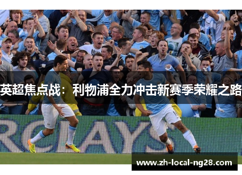 英超焦点战：利物浦全力冲击新赛季荣耀之路