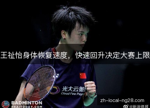 王祉怡身体恢复速度，快速回升决定大赛上限